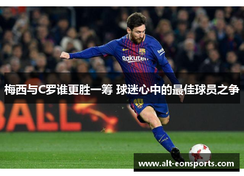 梅西与C罗谁更胜一筹 球迷心中的最佳球员之争