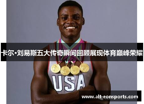 卡尔·刘易斯五大传奇瞬间回顾展现体育巅峰荣耀