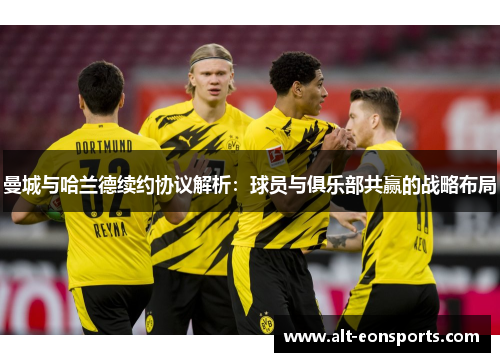 曼城与哈兰德续约协议解析：球员与俱乐部共赢的战略布局