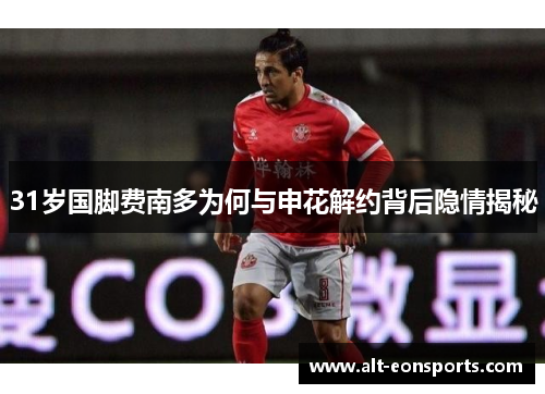 31岁国脚费南多为何与申花解约背后隐情揭秘
