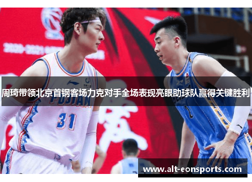 周琦带领北京首钢客场力克对手全场表现亮眼助球队赢得关键胜利
