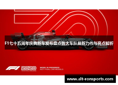 F1七十五周年庆典新车发布盘点各大车队最新力作与亮点解析