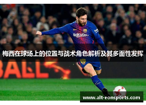 梅西在球场上的位置与战术角色解析及其多面性发挥