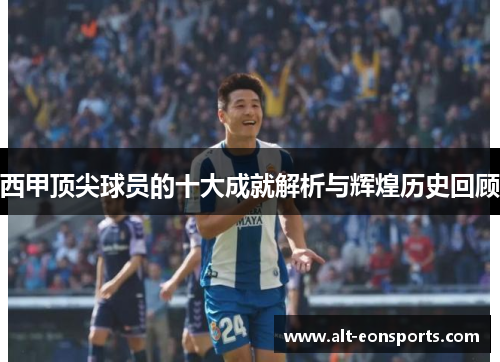 西甲顶尖球员的十大成就解析与辉煌历史回顾