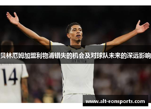 贝林厄姆加盟利物浦错失的机会及对球队未来的深远影响 贝林厄姆加盟利物浦错失的机会及对球队未来的深远影响
