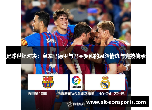 足球世纪对决:皇家马德里与巴塞罗那的恩怨情仇与竞技传承 足球世纪对决:皇家马德里与巴塞罗那的恩怨情仇与竞技传承