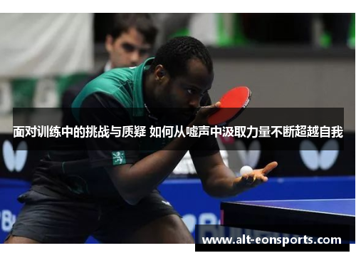 面对训练中的挑战与质疑 如何从嘘声中汲取力量不断超越自我