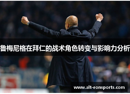 鲁梅尼格在拜仁的战术角色转变与影响力分析