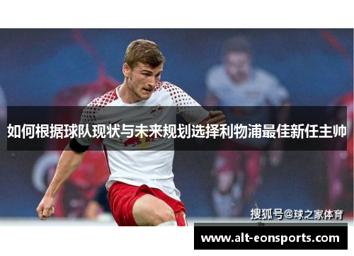 如何根据球队现状与未来规划选择利物浦最佳新任主帅