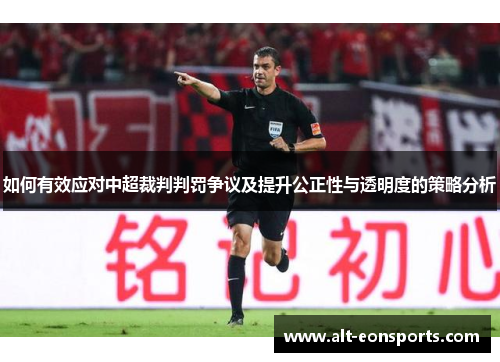 如何有效应对中超裁判判罚争议及提升公正性与透明度的策略分析